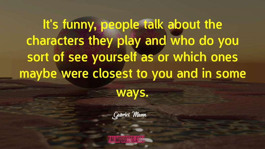Gabriel Mann Quotes: It's funny, people talk about