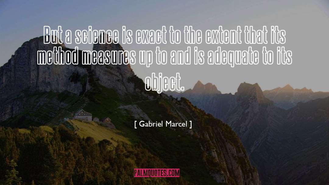 Gabriel Marcel Quotes: But a science is exact