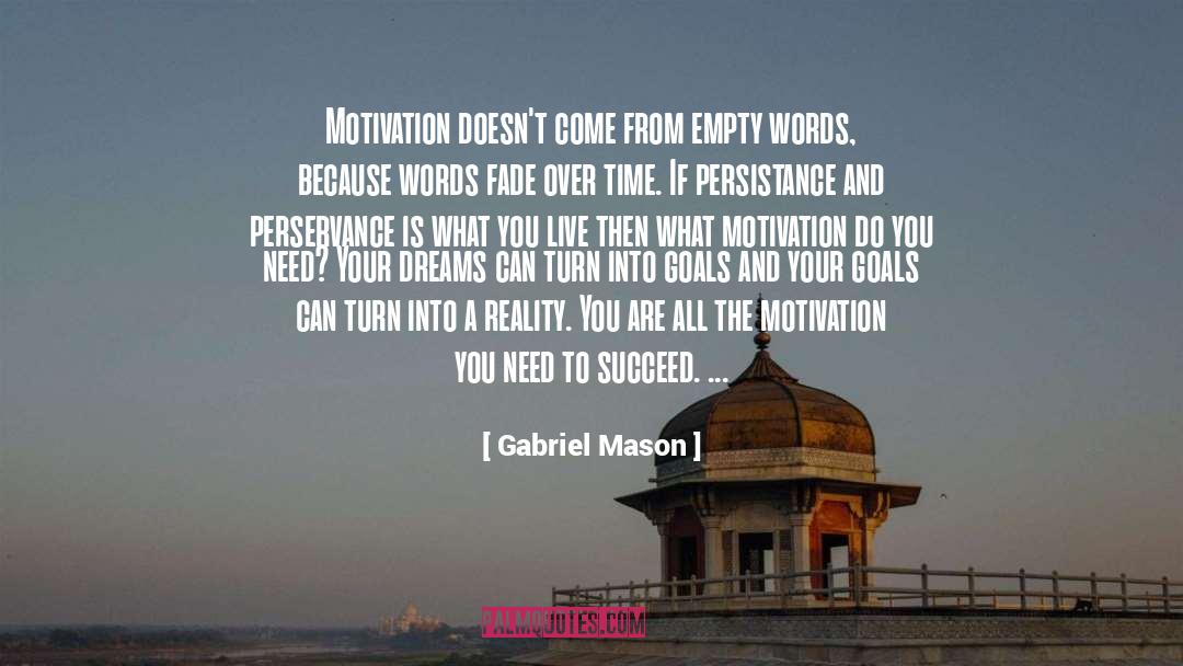 Gabriel Mason Quotes: Motivation doesn't come from empty