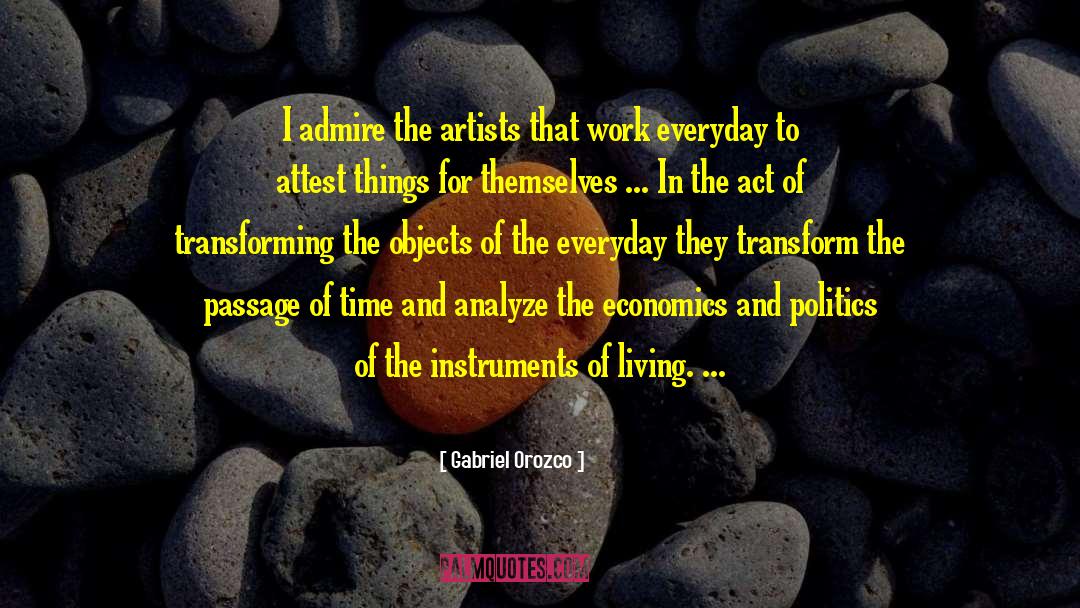 Gabriel Orozco Quotes: I admire the artists that