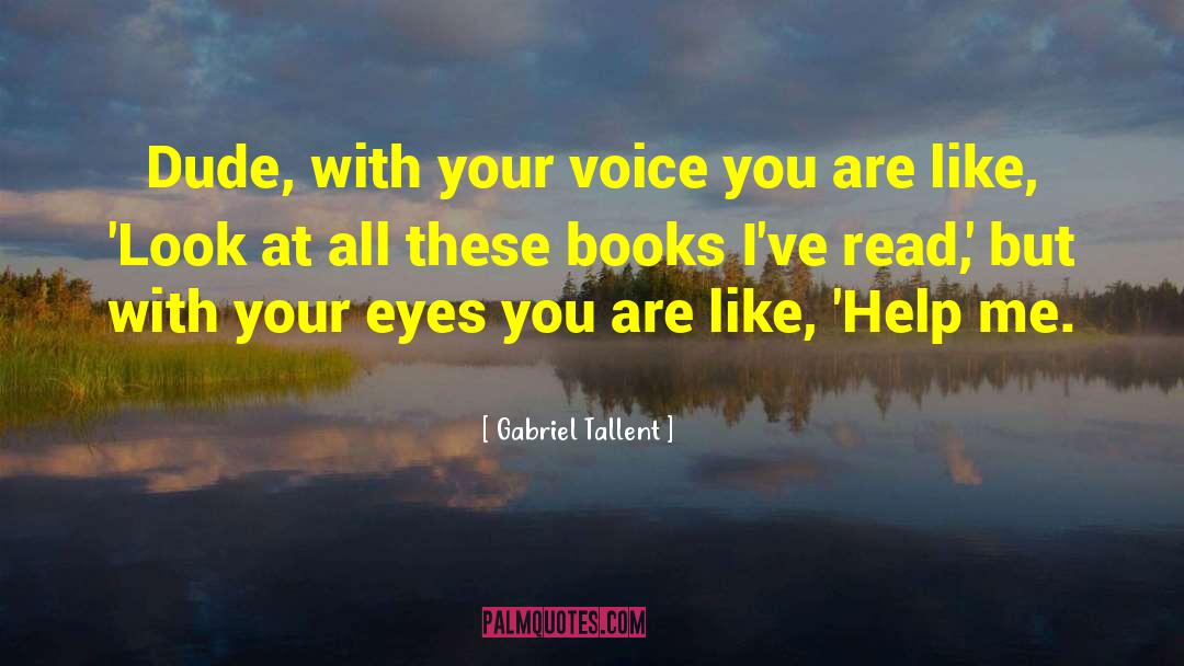 Gabriel Tallent Quotes: Dude, with your voice you
