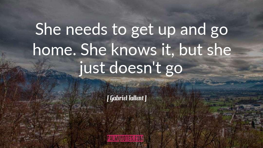 Gabriel Tallent Quotes: She needs to get up