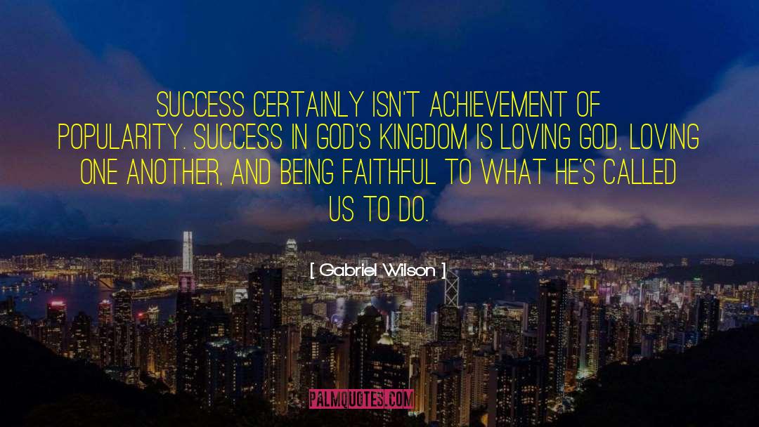 Gabriel Wilson Quotes: Success certainly isn't achievement of