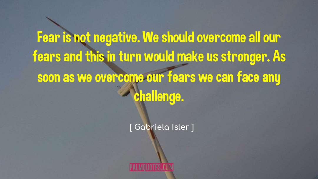 Gabriela Isler Quotes: Fear is not negative. We
