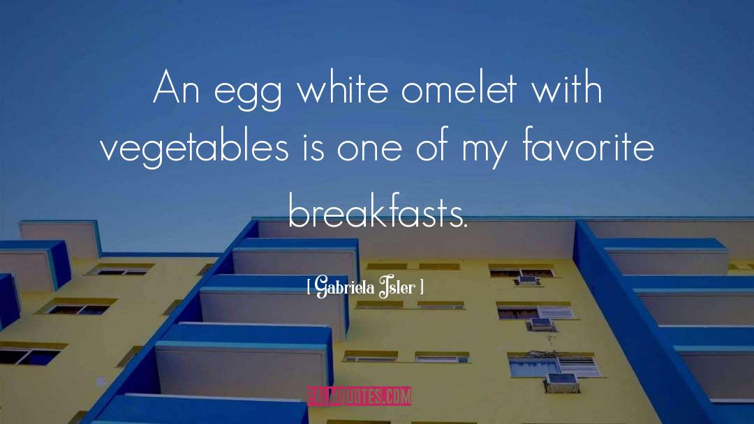 Gabriela Isler Quotes: An egg white omelet with