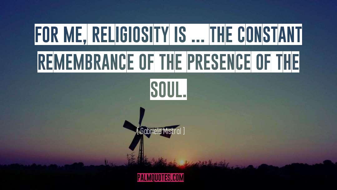 Gabriela Mistral Quotes: For me, religiosity is ...