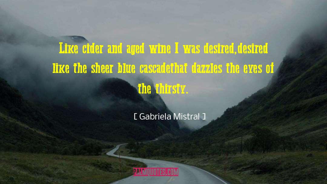 Gabriela Mistral Quotes: Like cider and aged wine