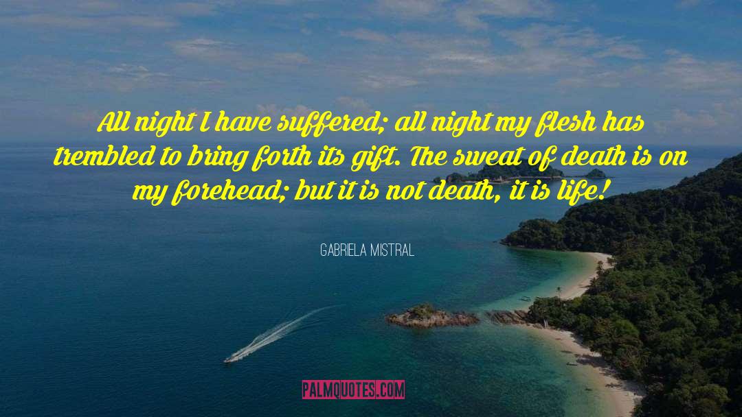 Gabriela Mistral Quotes: All night I have suffered;