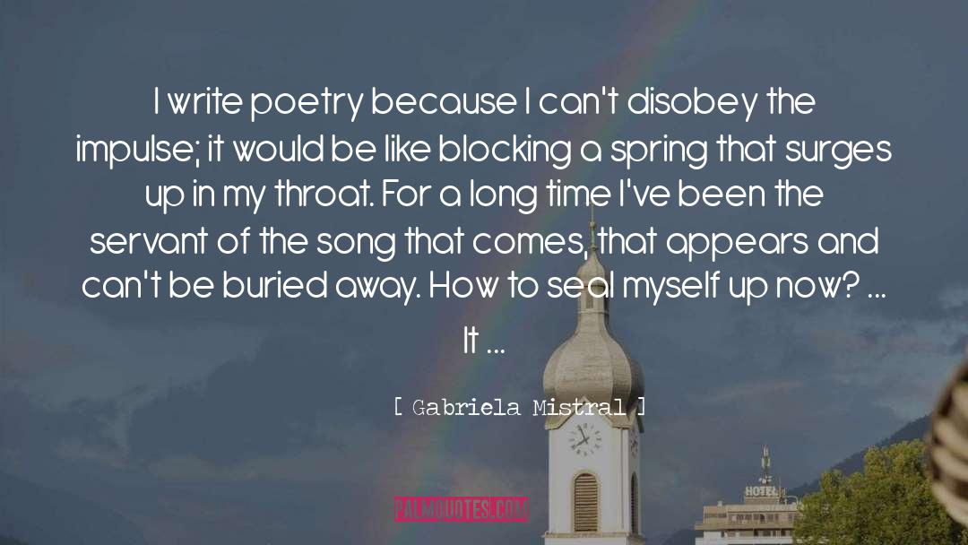 Gabriela Mistral Quotes: I write poetry because I