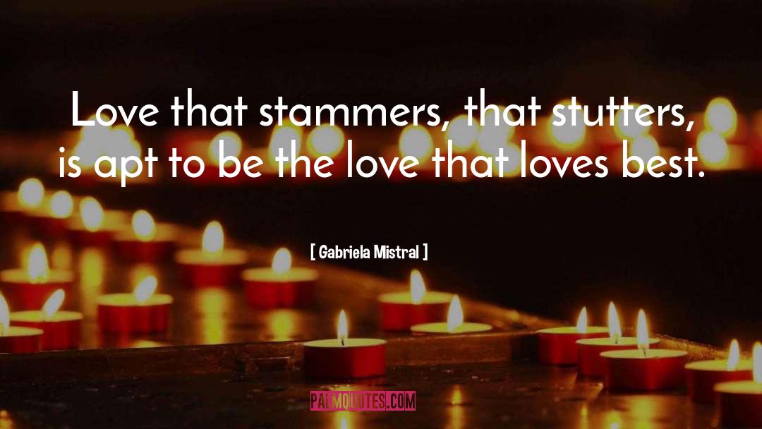 Gabriela Mistral Quotes: Love that stammers, that stutters,