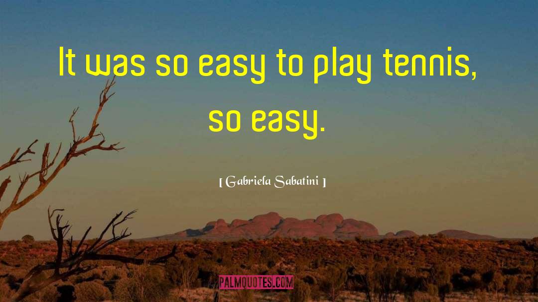 Gabriela Sabatini Quotes: It was so easy to