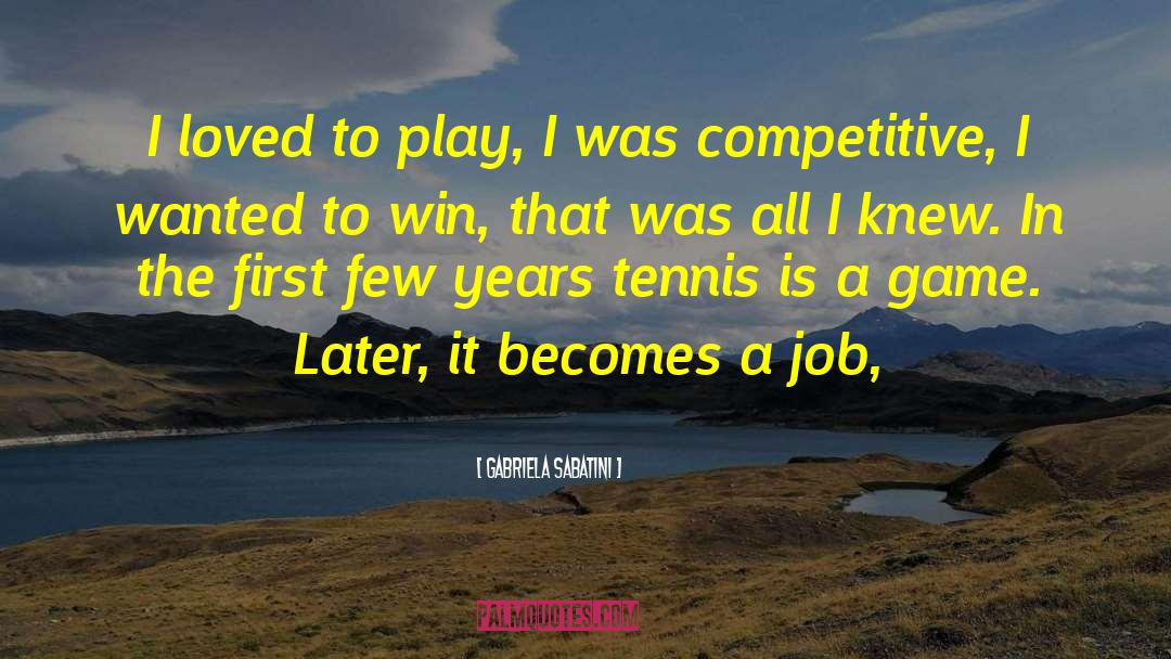 Gabriela Sabatini Quotes: I loved to play, I