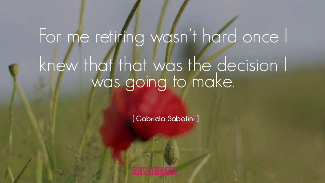 Gabriela Sabatini Quotes: For me retiring wasn't hard