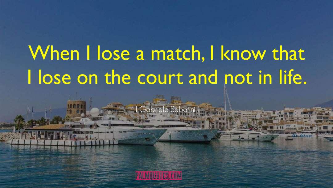 Gabriela Sabatini Quotes: When I lose a match,
