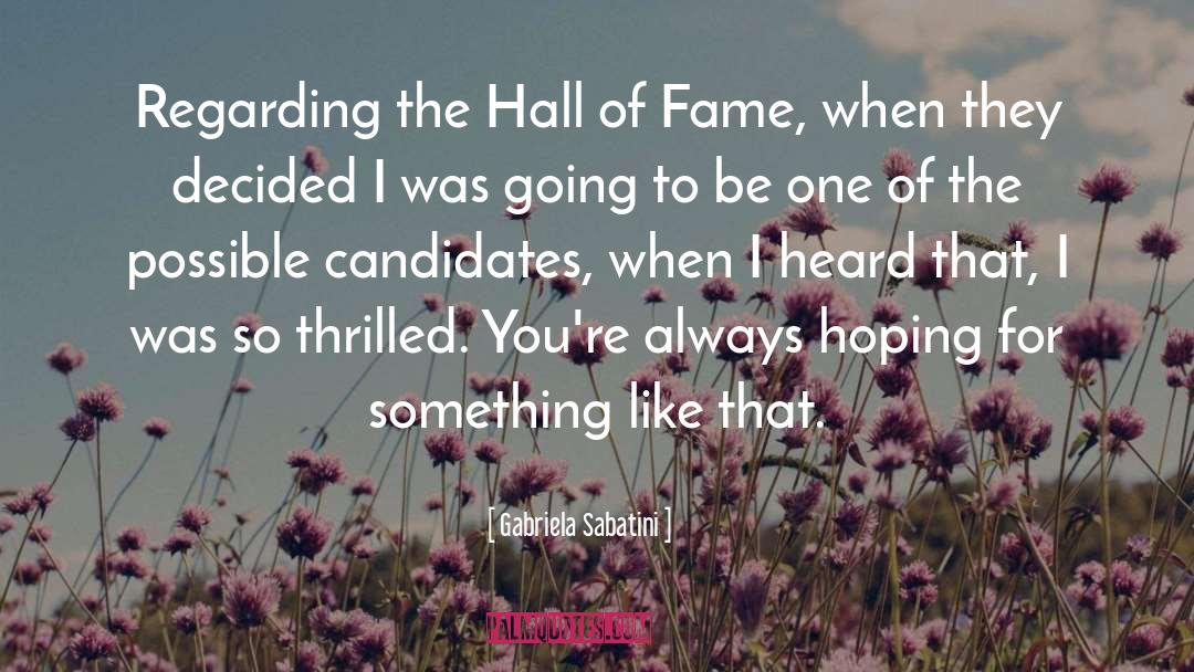 Gabriela Sabatini Quotes: Regarding the Hall of Fame,