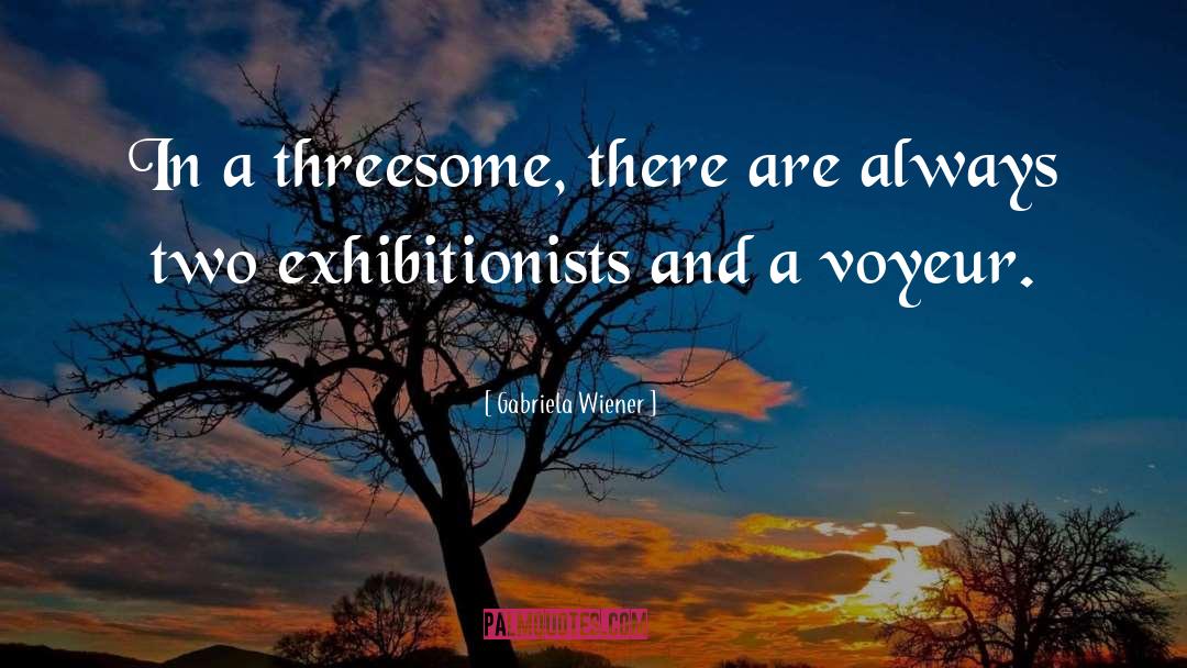 Gabriela Wiener Quotes: In a threesome, there are