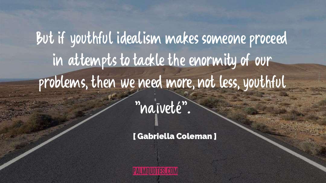 Gabriella Coleman Quotes: But if youthful idealism makes