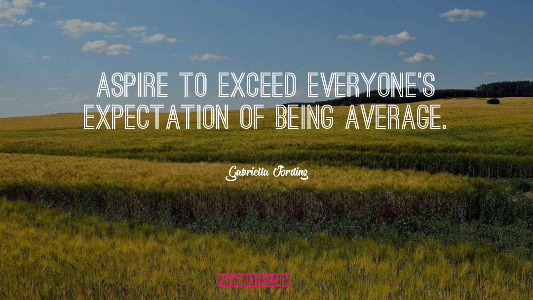 Gabriella Jording Quotes: Aspire to exceed everyone's expectation