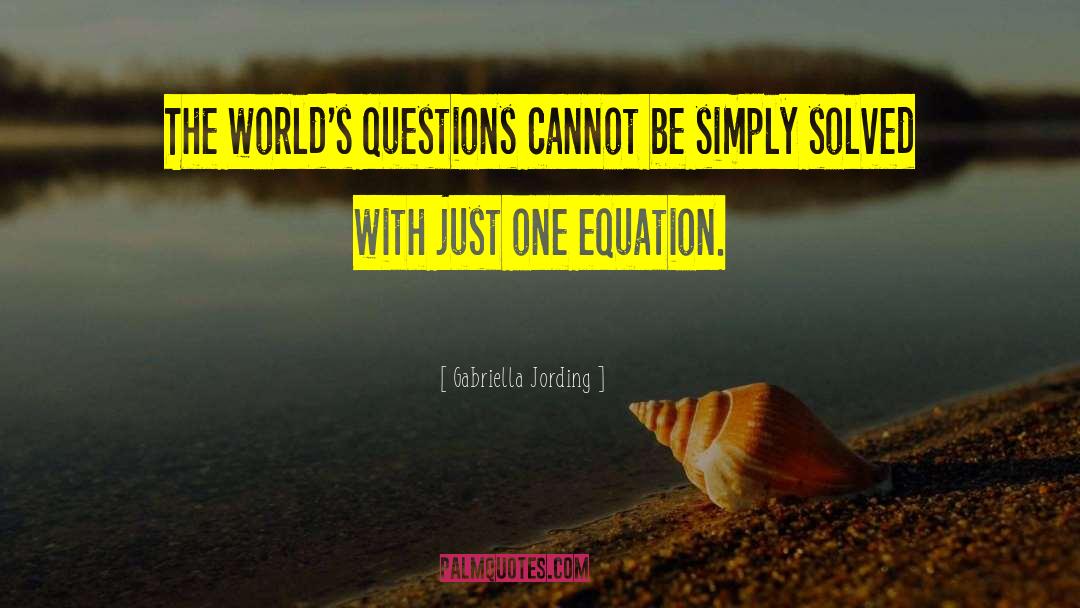 Gabriella Jording Quotes: The world's questions cannot be