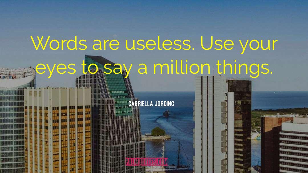 Gabriella Jording Quotes: Words are useless. Use your