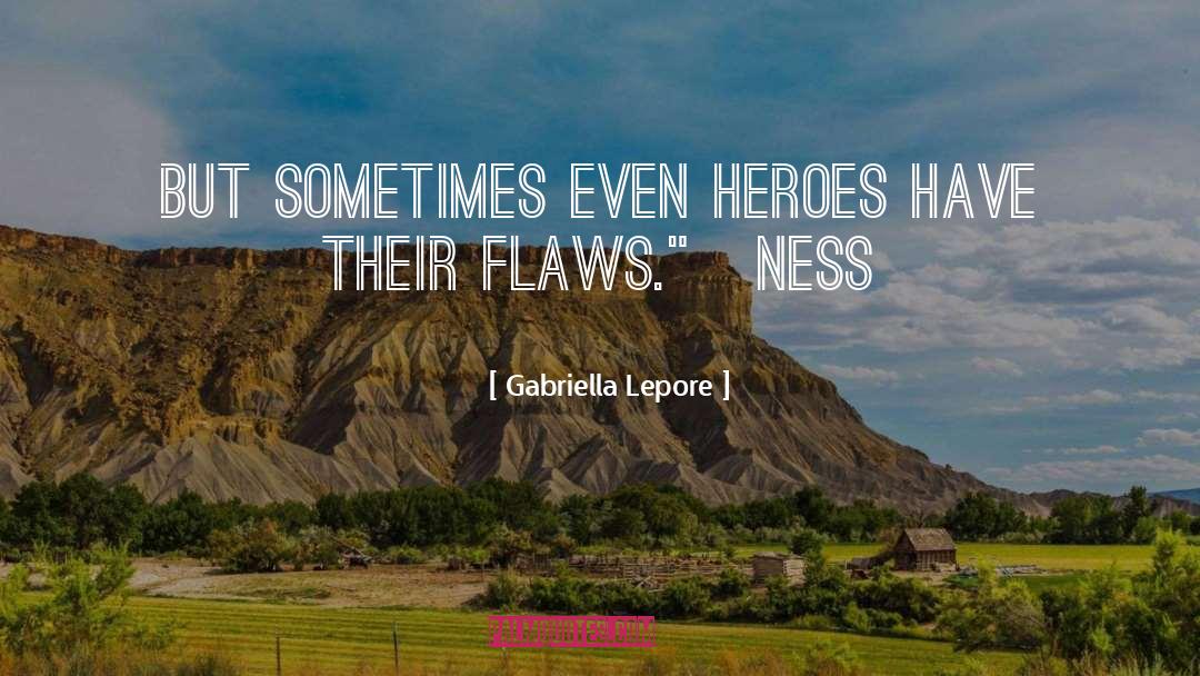 Gabriella Lepore Quotes: But sometimes even heroes have