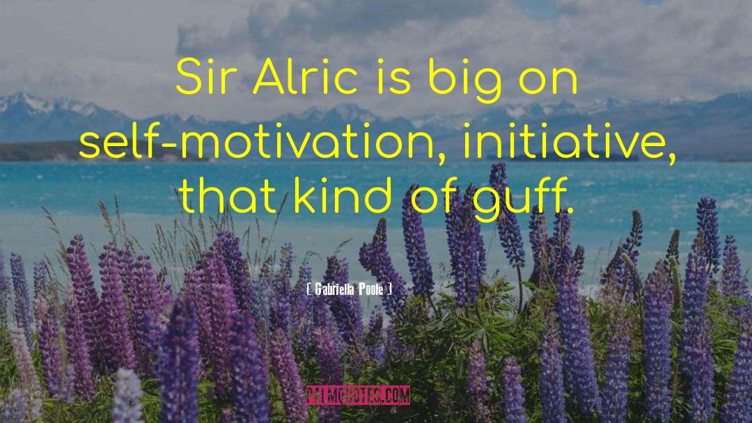 Gabriella Poole Quotes: Sir Alric is big on