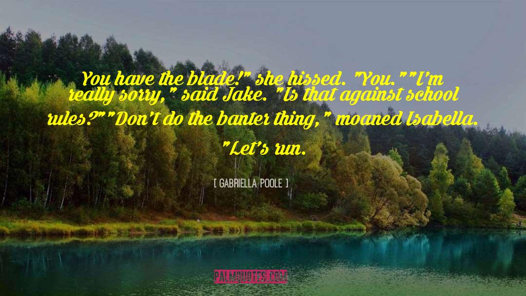 Gabriella Poole Quotes: You have the blade!