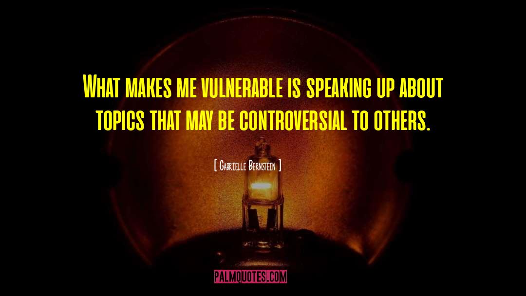 Gabrielle Bernstein Quotes: What makes me vulnerable is