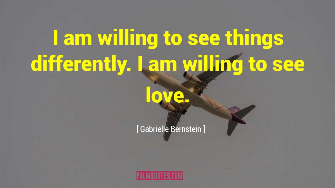 Gabrielle Bernstein Quotes: I am willing to see