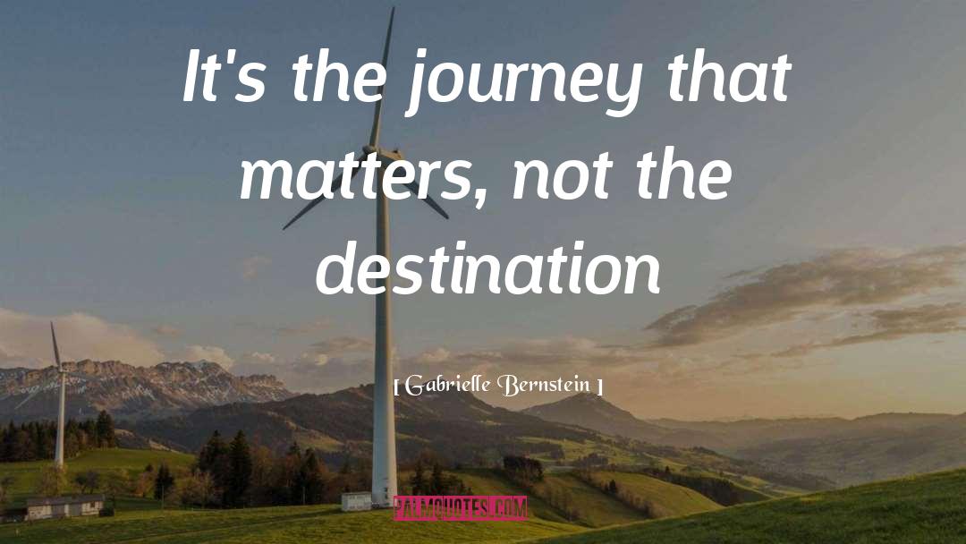 Gabrielle Bernstein Quotes: It's the journey that matters,