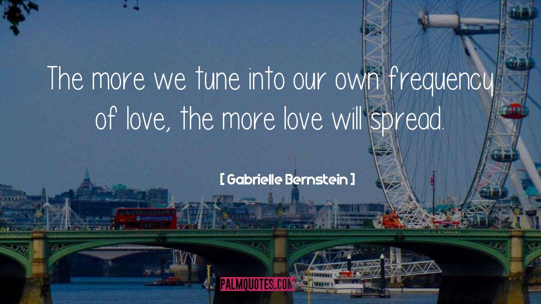 Gabrielle Bernstein Quotes: The more we tune into