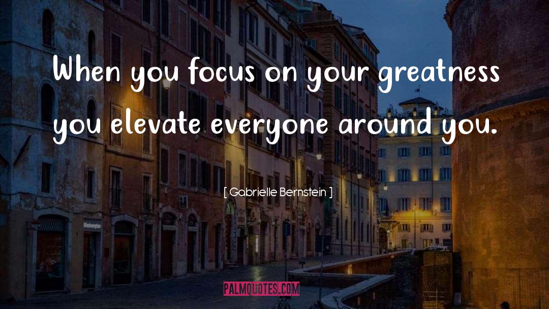 Gabrielle Bernstein Quotes: When you focus on your