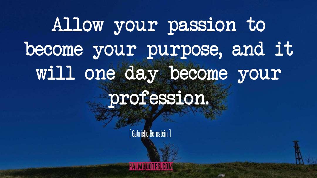 Gabrielle Bernstein Quotes: Allow your passion to become