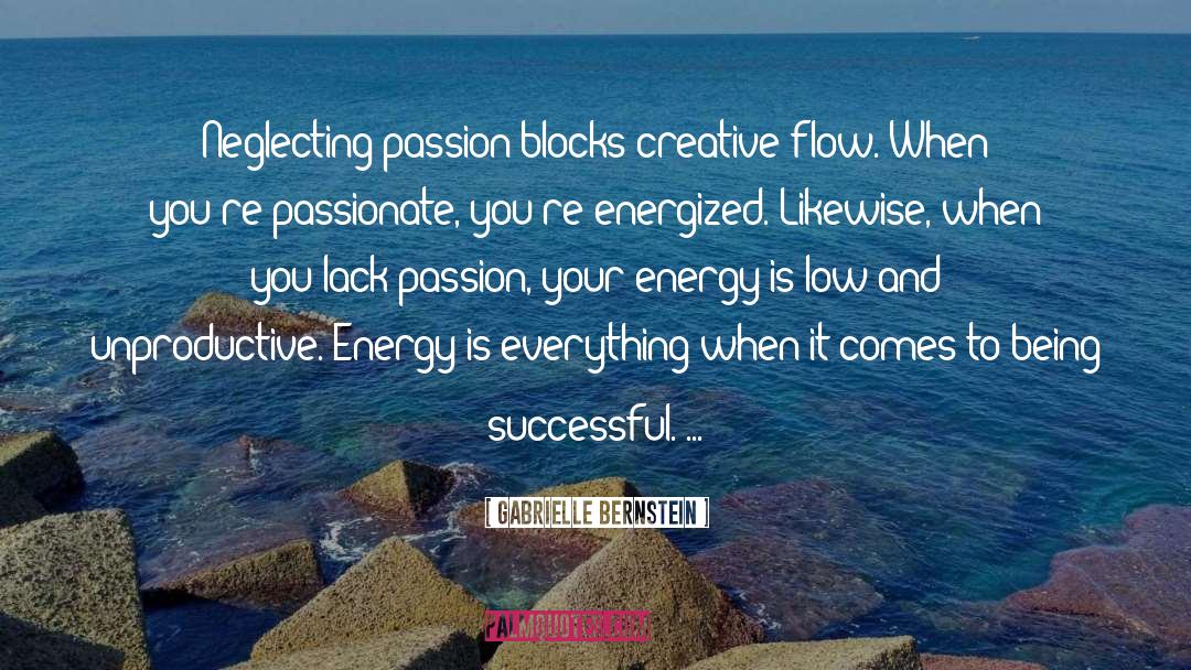 Gabrielle Bernstein Quotes: Neglecting passion blocks creative flow.
