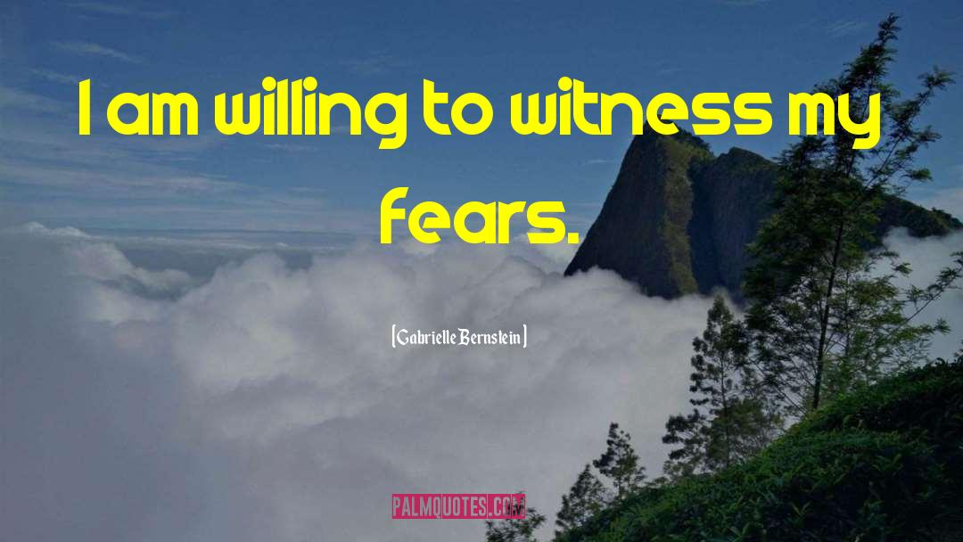 Gabrielle Bernstein Quotes: I am willing to witness