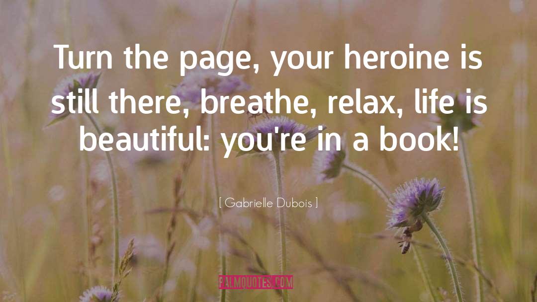 Gabrielle Dubois Quotes: Turn the page, your heroine