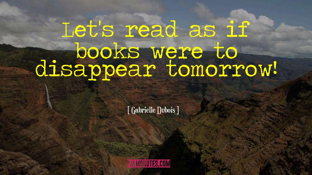 Gabrielle Dubois Quotes: Let's read as if books