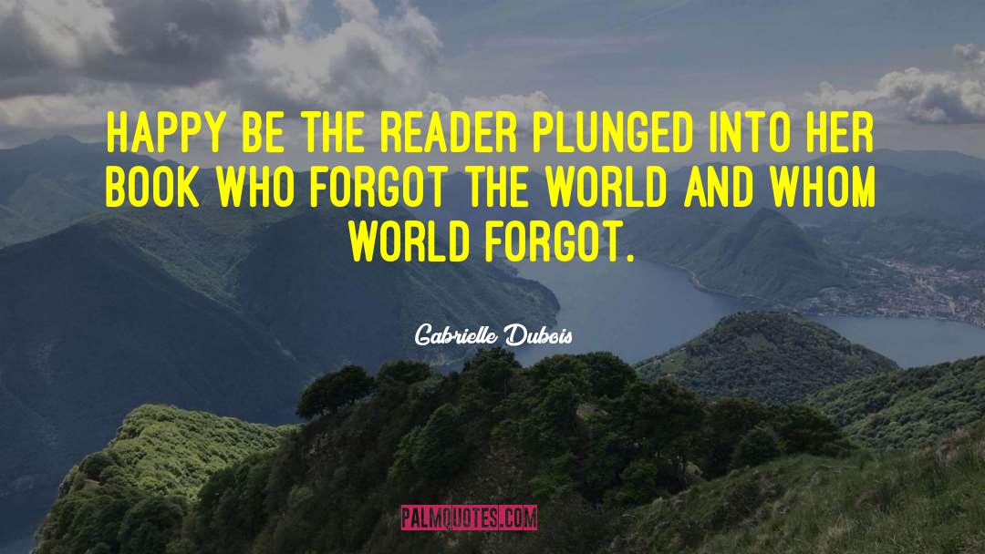 Gabrielle Dubois Quotes: Happy be the reader plunged