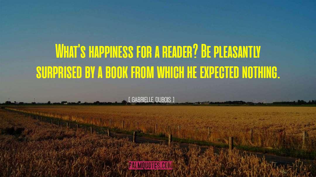 Gabrielle Dubois Quotes: What's happiness for a reader?