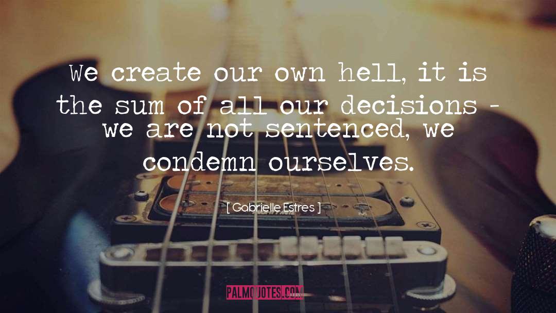 Gabrielle Estres Quotes: We create our own hell,