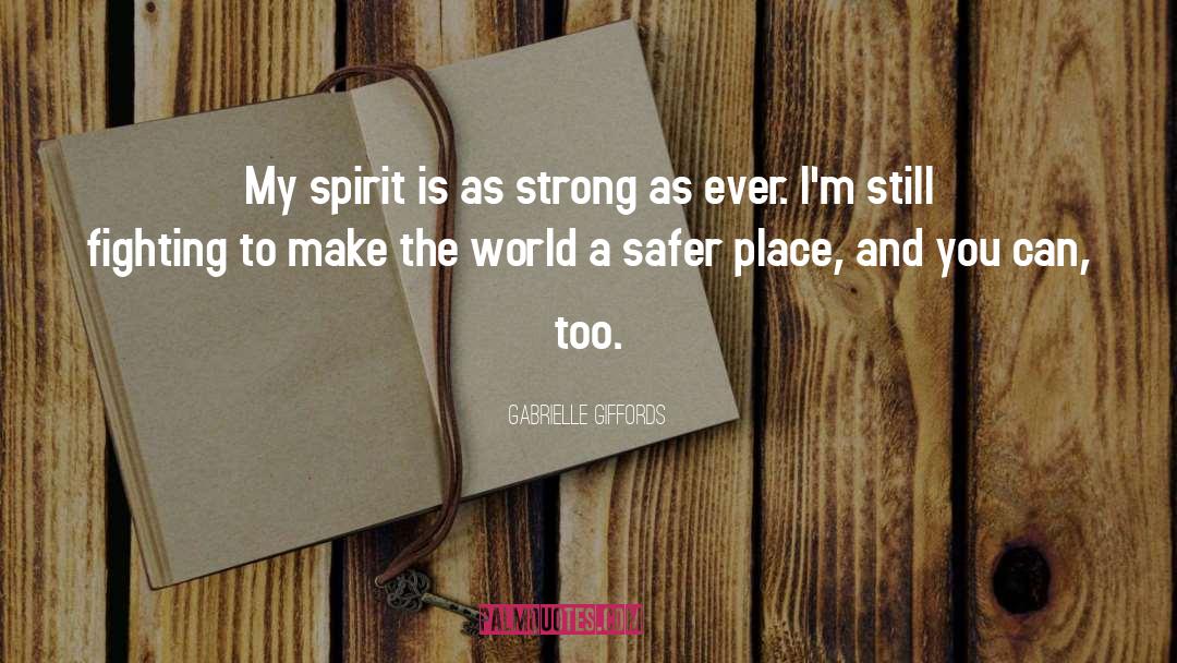 Gabrielle Giffords Quotes: My spirit is as strong