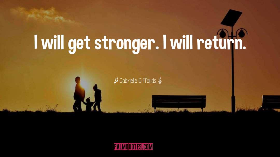 Gabrielle Giffords Quotes: I will get stronger. I