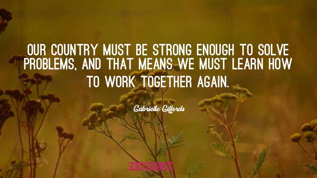 Gabrielle Giffords Quotes: Our country must be strong