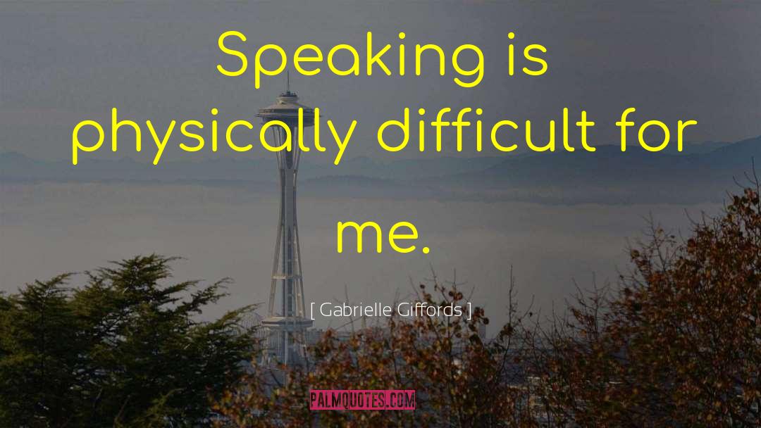 Gabrielle Giffords Quotes: Speaking is physically difficult for