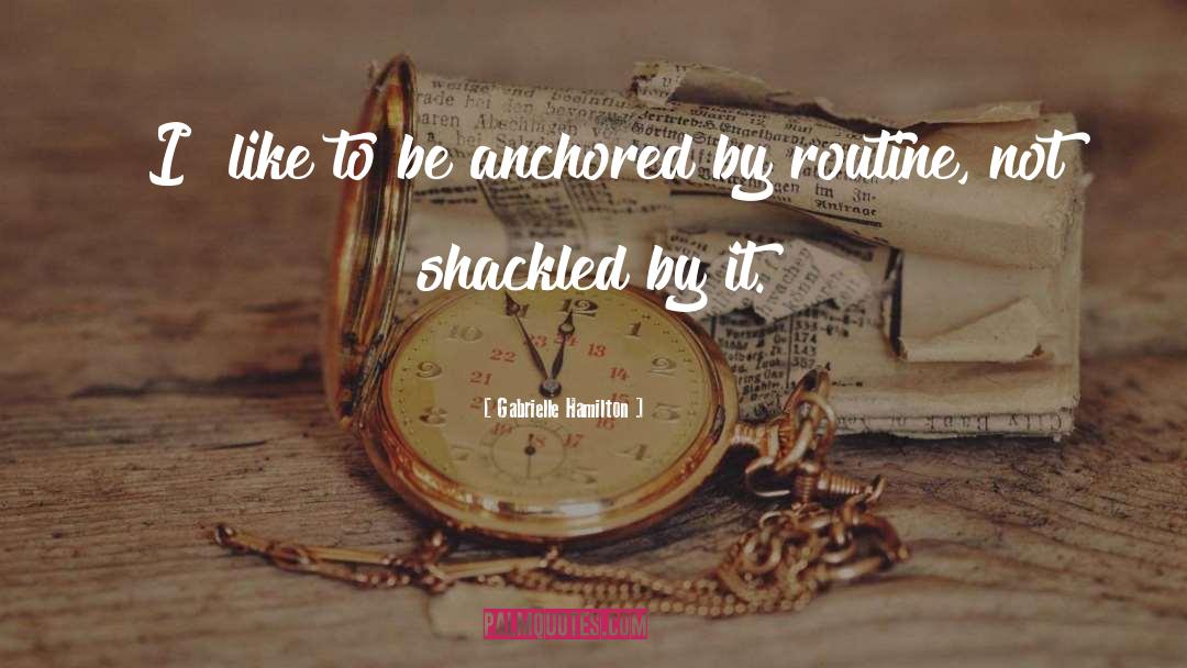 Gabrielle Hamilton Quotes: [I] like to be anchored