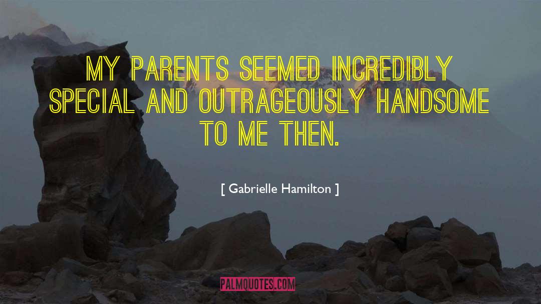 Gabrielle Hamilton Quotes: My parents seemed incredibly special