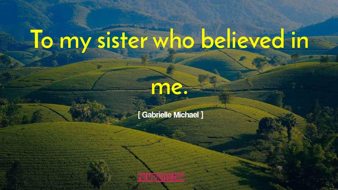 Gabrielle Michael Quotes: To my sister who believed