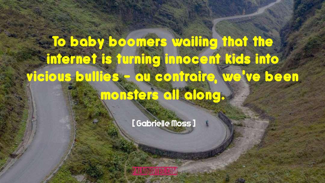 Gabrielle Moss Quotes: To baby boomers wailing that