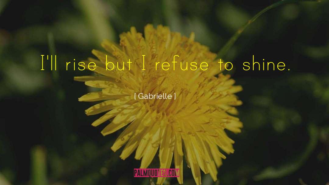 Gabrielle Quotes: I'll rise but I refuse