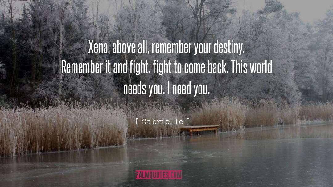 Gabrielle Quotes: Xena, above all, remember your